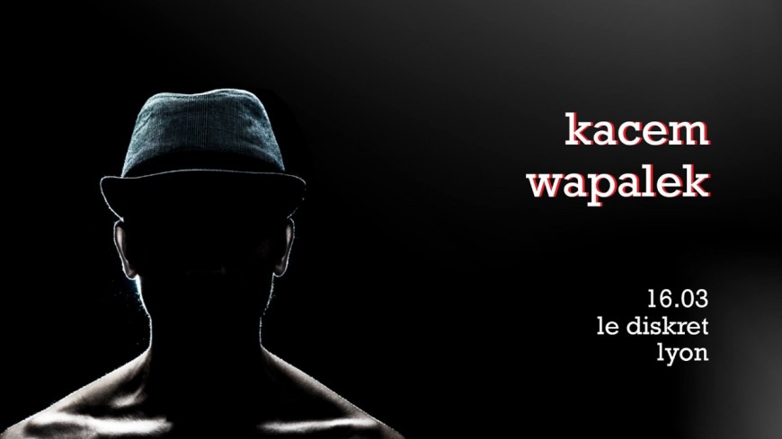 Kacem Wapalek en concert à Lyon ! Kacem Wapalek en concert à Lyon !